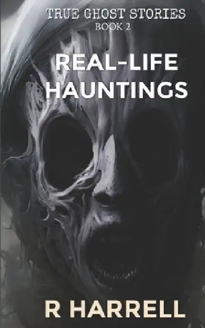True Ghost Stories: Real-Life Hauntings by R. Harrell