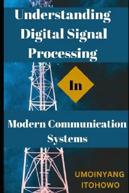 Understanding Digital Signal Processing in Modern Communication Systems by Itohowo Umoinyang