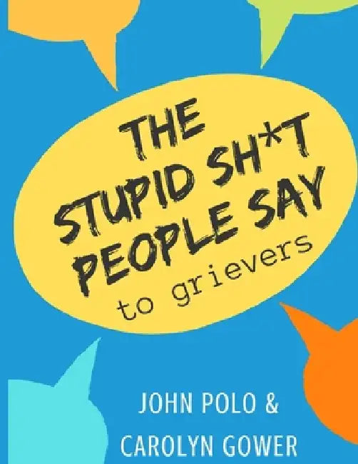 The Stupid Sh*t People Say to Grievers by Carolyn Gower