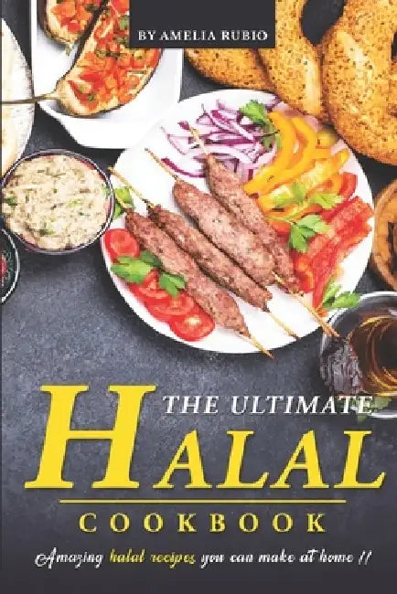 The Ultimate Halal Cookbook: Amazing Halal Recipes You Can Make at Home!! by Amelia Rubio