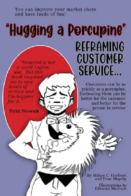 Hugging a Porcupine: Reframing Customer Service by Fran Murphy