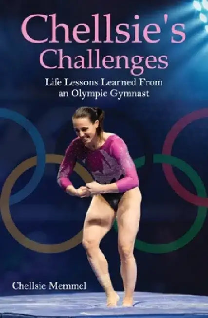 Chellsie's Challenges: Life Lessons Learned From an Olympic Gymnast by Chellsie Memmel