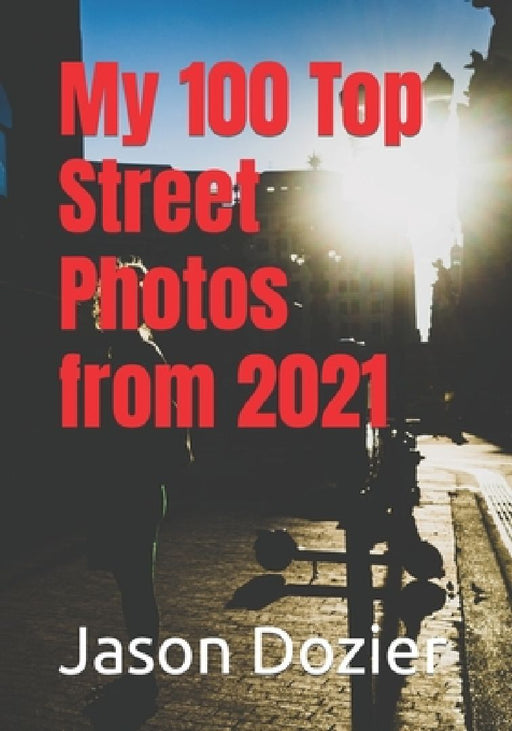 My 100 Top Street Photos from 2021 by Jason Dozier