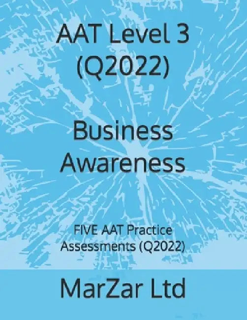 AAT Level 3 (Q2022) Business Awareness: FIVE AAT Practice Assessments (Q2022) by Marzar Ltd