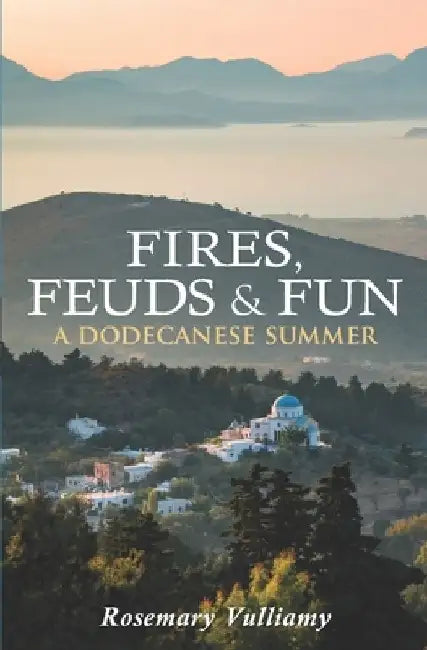 Fires, Feuds and Fun: A Dodecanese Summer by Rosemary Vulliamy