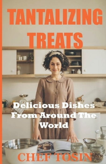 Tantalizing Taste Treats: Delicious Recipes from Around the World by Tosin Akintunde