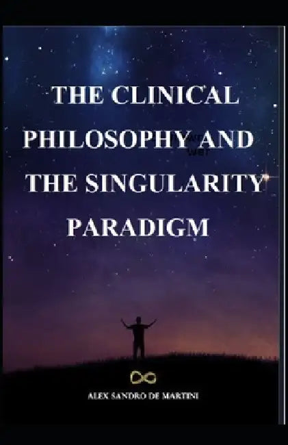 The Clinical Philosophy and the Singularity Paradigm by Alex Sandro Martini