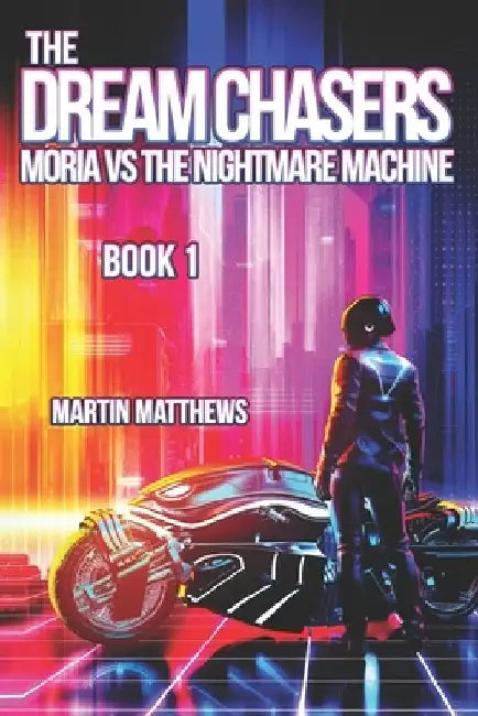 The Dream Chasers: Book 1: Moria Versus The Nightmare Machine by Martin Matthews