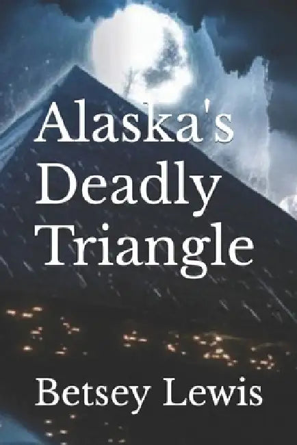 Alaska's Deadly Triangle by Betsey Lewis