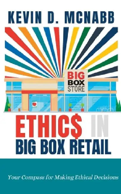 ETHIC$ + In Big Box Retail: Your Compass for Making Ethical Decisions by Kevin McNabb