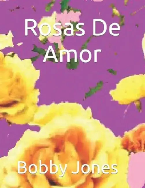 Rosas De Amor by Bobby J. Jones