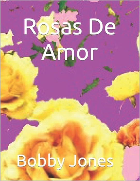 Rosas De Amor by Bobby J. Jones