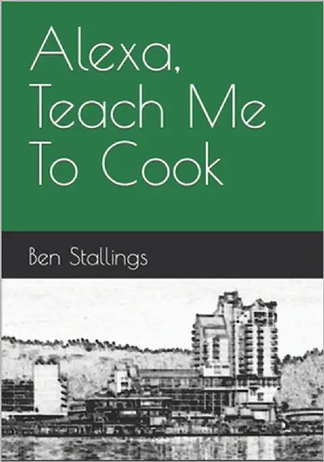 Alexa, Teach Me To Cook by Stallings, Ben