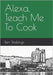 Alexa, Teach Me To Cook by Stallings, Ben