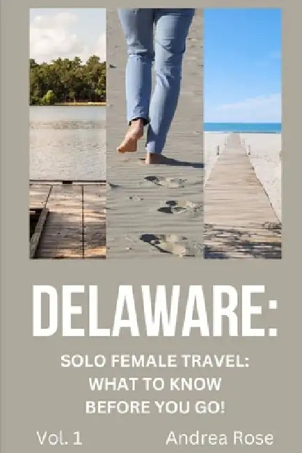 Delaware: Solo Female Travel Guide: What to Know Before You Go! by Andrea Rose