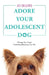 Adore Your Adolescent Dog: Change Your Dog's Frustrating Behaviours for Life by Jo Sellers