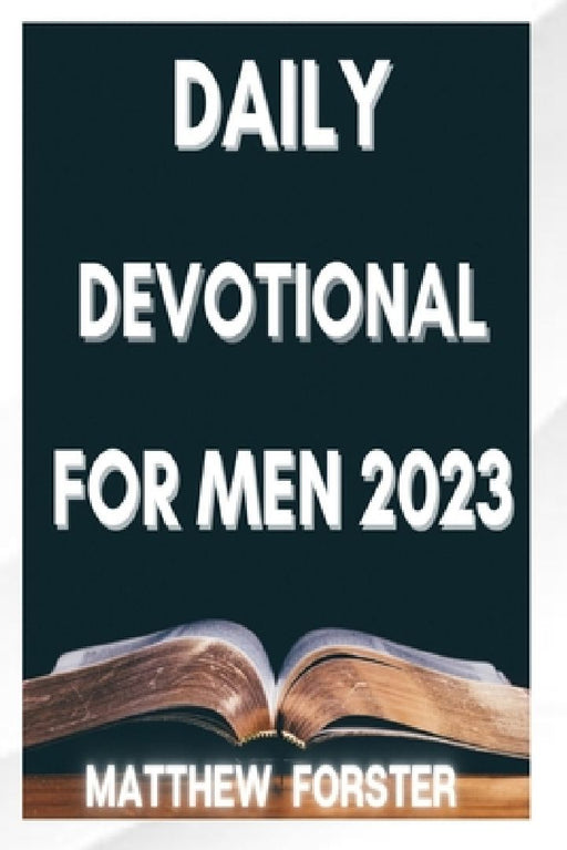Daily Devotional for Men 2023: A Daily Journey of Spiritual Growth and Mastery for the Modern Man. by Matthew Forster