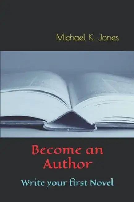 Become an Author: Write your first novel by Michael Kenneth Jones