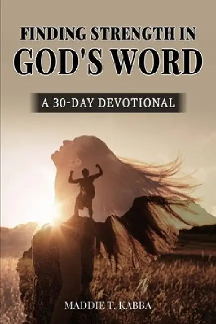 Finding Strength In God's Word: A 30 Day Devotional by Maddie T. Kabba