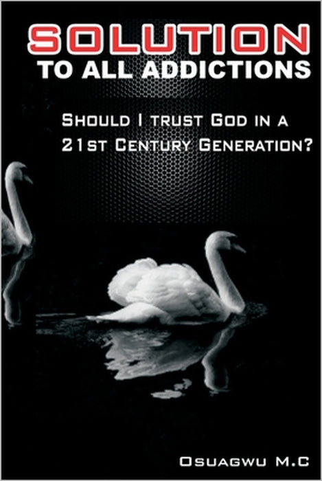 Solution to All Addictions: Should I Trust God In A 21st Century Generation? by Malachy Osuagwu