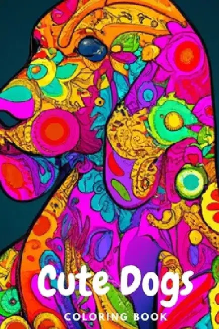 Cute Dogs Coloring Book: An Adult Coloring Book With Fun and Stress Relieving Dog Designs by Kris Productions