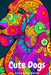 Cute Dogs Coloring Book: An Adult Coloring Book With Fun and Stress Relieving Dog Designs by Kris Productions