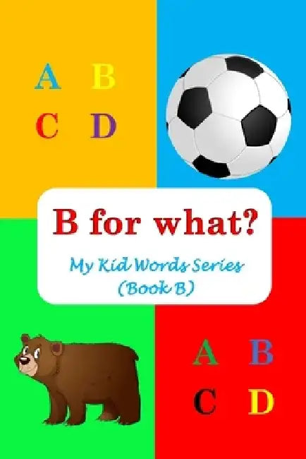 B for what?: My Kid Words Series (Book B) by Sophie Hussain