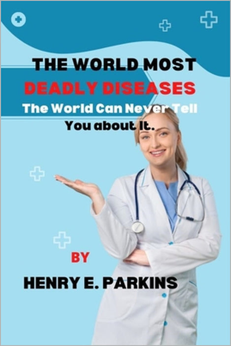 The Most Deadly Diease in the World: The World Can Never Tell You about It. by Henry E. Parkins