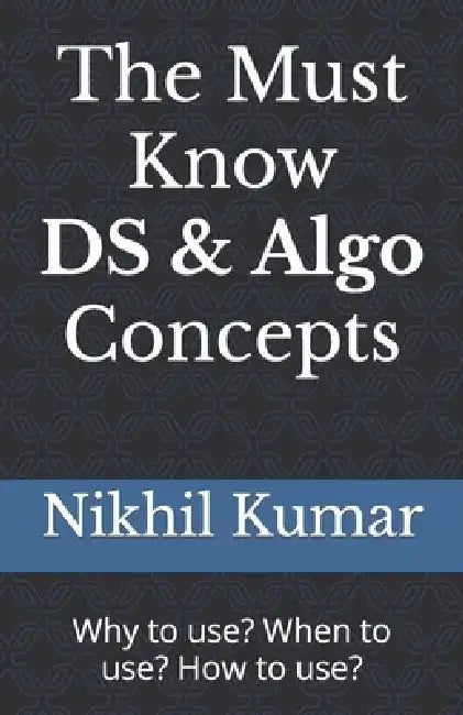 The must know DS & algo concepts: Why to use? When to use? How to use? by Nikhil Kumar