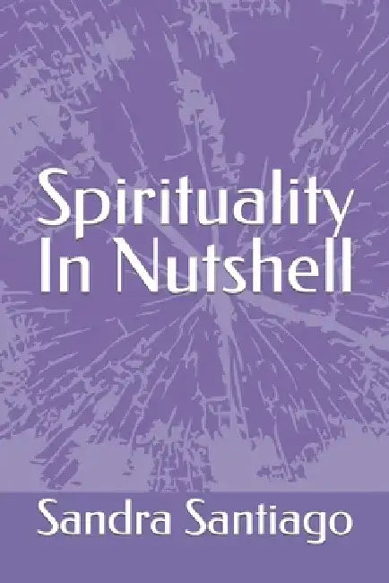 Spirituality In Nutshell by Sandra Svetlana Santiago