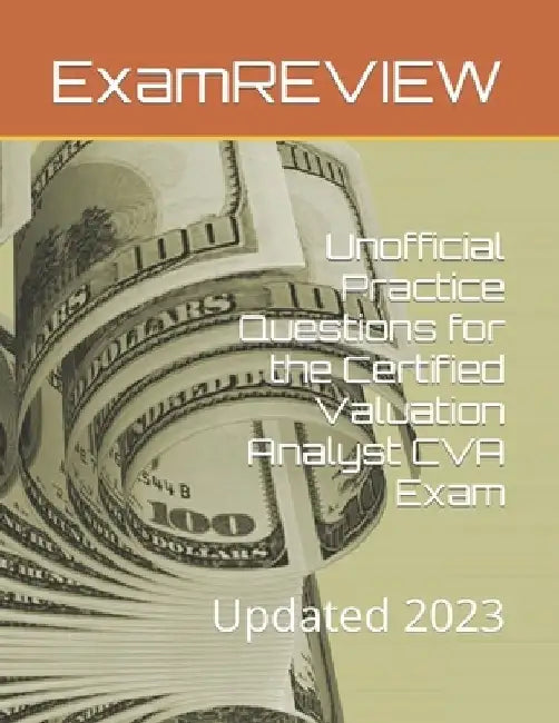 Unofficial Practice Questions for the Certified Valuation Analyst CVA Exam: Updated 2023 by Mike Yu