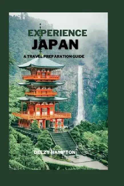Experience Japan: A Travel Preparation Guide by Delzy Hampton