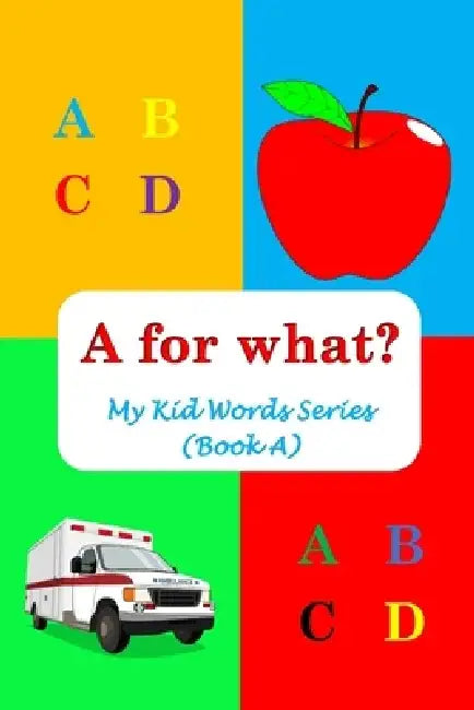A for what?: My Kid Words Series (Book A) by Sophie Hussain