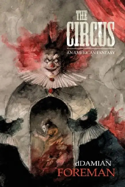 The Circus: An American Fantasy by Ddamian Foreman