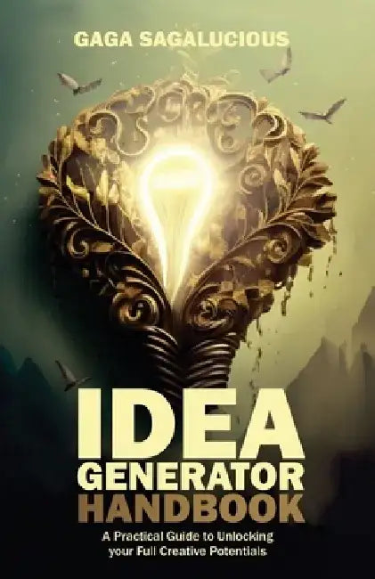 Idea Generator Handbook: A Practical Guide to Unlocking your Full Creative Potentials by Gaga Sagalucious