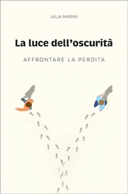 La luce dell'oscurità: Affrontare la perdita by Marini, Julia