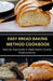 Easy Bread Baking Method Cookbook: Step-by-Step Guide to Make Bakery-Quality Bread at Home. by Jenson Miller