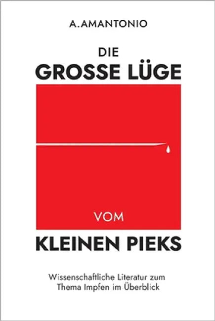 Die große Lüge vom kleinen Pieks: Wissenschaftliche Literatur zum Thema Impfen im Überblick by Amantonio, A.