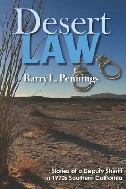 Desert Law: Stories of a Deputy Sheriff in 1970s Southern California by Barry L. Pennings