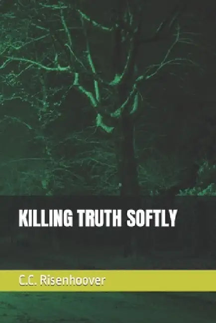 Killing Truth Softly by C. C. Risenhoover