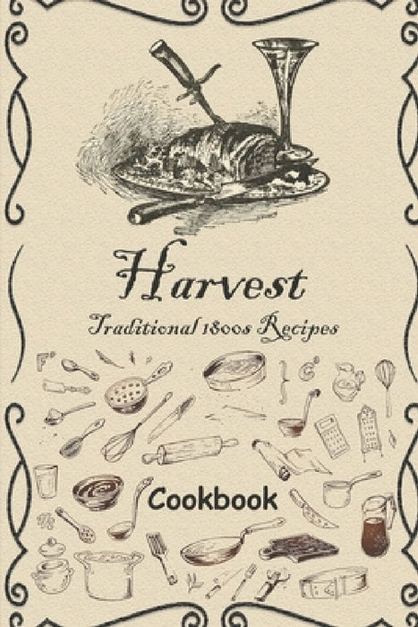 Harvest: Traditional 1800s Recipes by Joshua Thomas