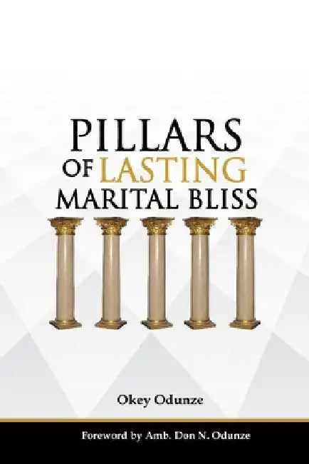 Pillars of Lasting Marital Bliss by Okey Odunze
