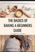 The Basics of Baking A Beginner's Guide by Elizabeth Jimenez