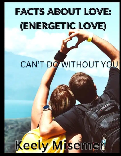 Facts about Love: (ENERGETIC LOVE): can't do without you by Keely Misemer