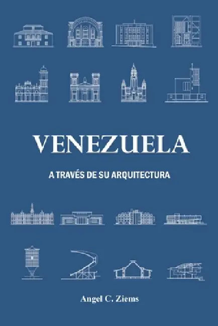 Venezuela A Través De Su Arquitectura by Angel C Ziems