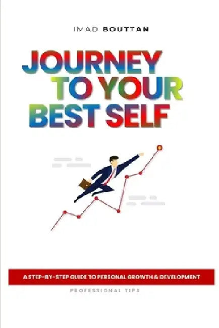 Journey to Your Best Self: A Step-By-Step Guide to Personal Growth & Development by Imad Bouttan