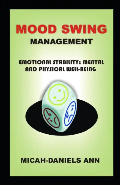 Mood Swing Management: Emotional Stability: Mental and Physical Well-Being. by Micah-Daniels Ann