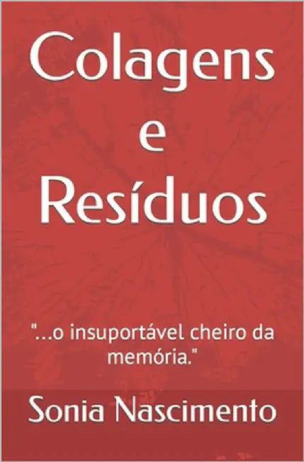 Colagens e Resíduos: ...o insuportável cheiro da memória. by Nascimento, Sonia