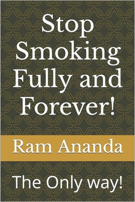 Stop Smoking Fully and Forever!: The Only way! by Ram Ananda
