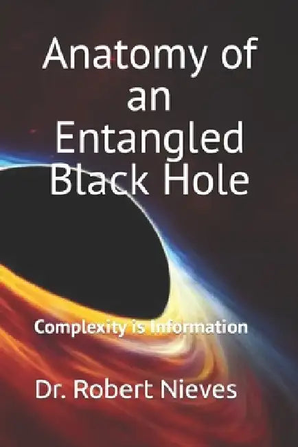 Anatomy of an Entangled Black Hole: Complexity is Information by Robert Nieves